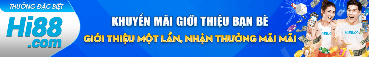GIỚI THIỆU BẠN BÈ CHƠI GAME HI88 BET THƯỞNG KHỦNG